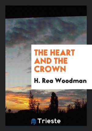 The Heart and the Crown de Hannah Rea Woodman