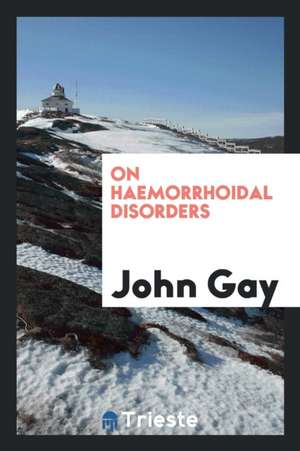 On Haemorrhoidal Disorders de John Gay