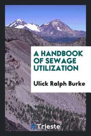 A Handbook of Sewage Utilization de Ulick Ralph Burke