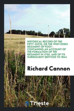 Historical Record of the Fifty-Sixth, or the West Essex Regiment of Foot ... de Richard Cannon