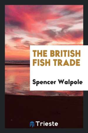 The British Fish Trade de Spencer Walpole