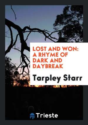 Lost and Won: A Rhyme of Dark and Daybreak de Tarpley Starr