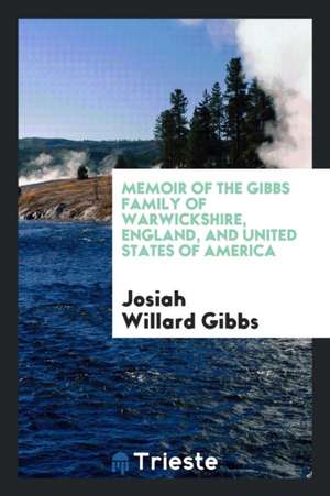 Memoir of the Gibbs Family of Warwickshire, England, and United States of America de Josiah Willard Gibbs