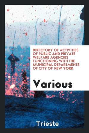 Directory of Activities of Public and Private Welfare Agencies Functioning with the Municipal Departments of City of New York de Various