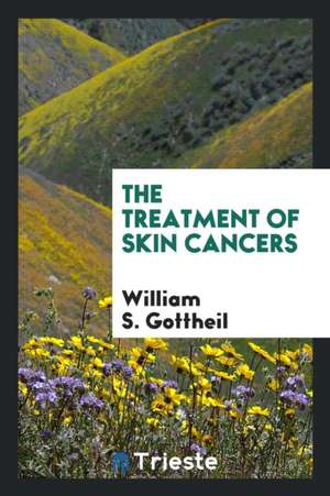 The Treatment of Skin Cancers de W. S. Gottheil