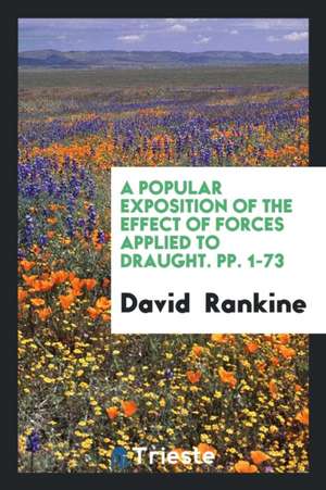 A Popular Exposition of the Effect of Forces Applied to Draught. Pp. 1-73 de David Rankine