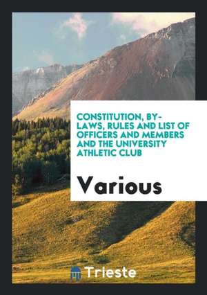 Constitution, By-Laws, Rules and List of Officers and Members and the University Athletic Club de Various