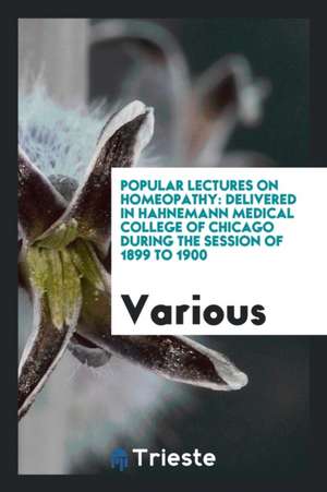 Popular Lectures on Homeopathy: Delivered in Hahnemann Medical College of ... de Various