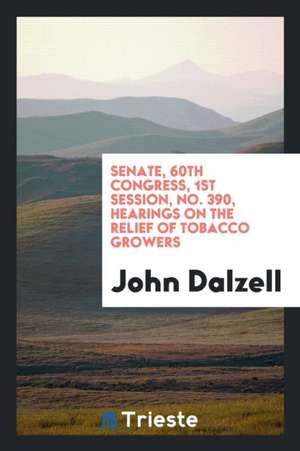 Senate, 60th Congress, 1st Session, No. 390, Hearings on the Relief of Tobacco Growers de John Dalzell