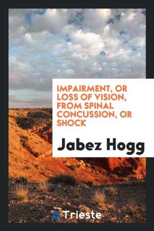 Impairment, or Loss of Vision, from Spinal Concussion, or Shock de Jabez Hogg