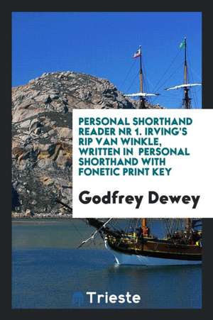 Personal Shorthand Reader NR 1. Irving's Rip Van Winkle, Written in Personal Shorthand with Fonetic Print Key de Godfrey Dewey