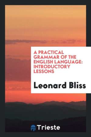 A Practical Grammar of the English Language: Introductory Lessons de Leonard Bliss