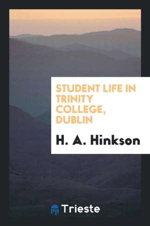 Student Life in Trinity College, Dublin de H. A. Hinkson