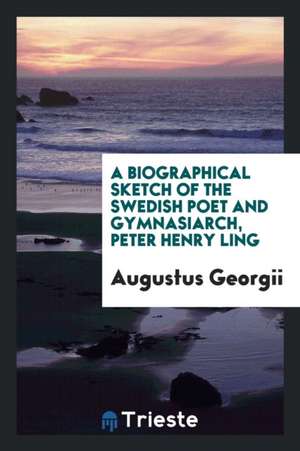 A Biographical Sketch of the Swedish Poet and Gymnasiarch, P.H. Ling de Augustus Georgii