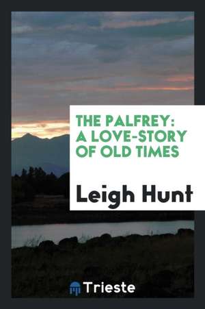 The Palfrey: A Love-Story of Old Times de Leigh Hunt