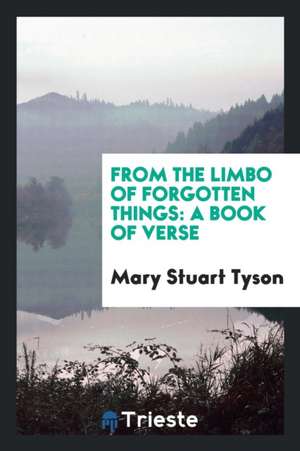 From the Limbo of Forgotten Things: A Book of Verse de Mary Stuart Tyson