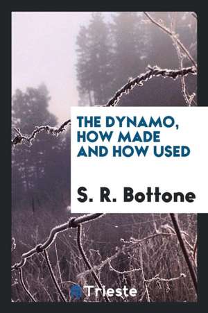 The Dynamo, How Made and How Used de S. R. Bottone