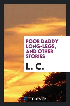 Poor Daddy Long-Legs, and Other Stories, by L.C. de L. C