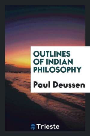 Outlines of Indian Philosophy: With an Appendix on the Philosophy of the Veda?nta in Its ... de Dr Paul Deussen