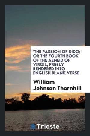 'the Passion of Dido;' or the Fourth Book of the Aeneid of Virgil, Freely Rendered Into Engl ... de John Dryden