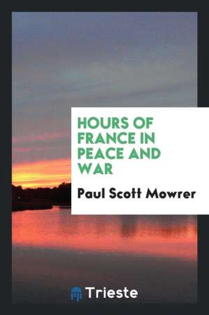 Hours of France in Peace and War de Paul Scott Mowrer