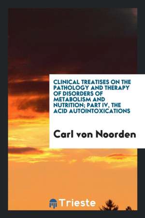 Clinical Treatises on the Pathology and Therapy of Disorders of Metabolism and Nutrition V. 9 ... de Dr Carl von Noorden