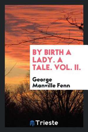 By Birth a Lady. a Tale. Vol. II. de George Manville Fenn