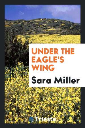 Under the Eagle's Wing de Sara Miller