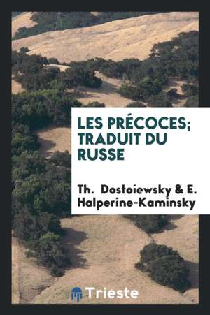 Les Précoces; Traduit Du Russe de Th Dostoiewsky