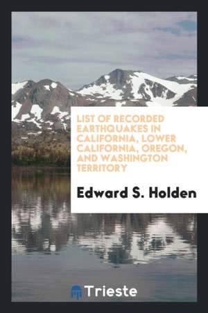 List of Recorded Earthquakes in California, Lower California, Oregon, and Washington Territory de Edward S. Holden