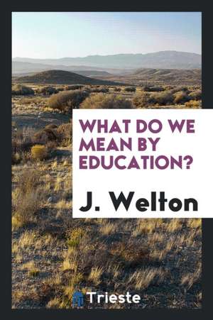 What Do We Mean by Education? de J. Welton