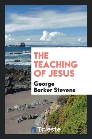 The Teaching of Jesus de George Barker Stevens