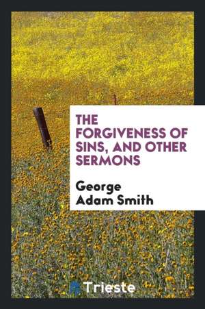 The Forgiveness of Sins, and Other Sermons de George Adam Smith