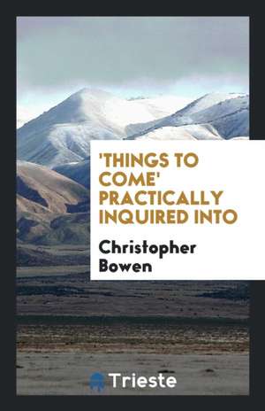 'things to Come' Practically Inquired Into de Christopher Bowen