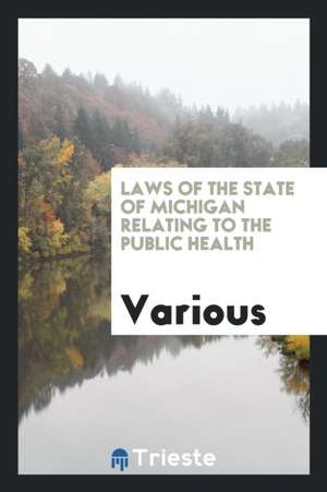 Laws of the State of Michigan Relating to the Public Health de Various