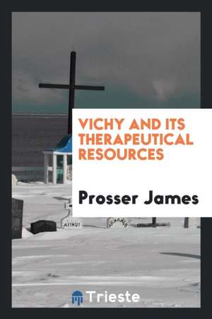 Vichy and Its Therapeutical Resources de Prosser James