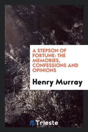 A Stepson of Fortune: The Memories, Confessions and Opinions de Henry Murray