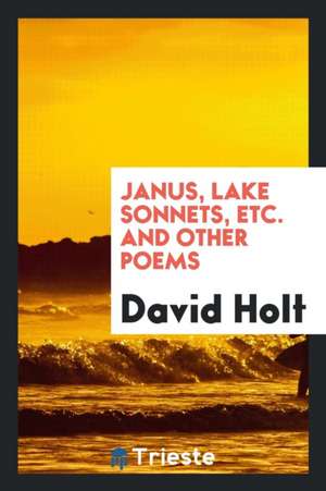 Janus, Lake Sonnets, Etc. and Other Poems de David Holt