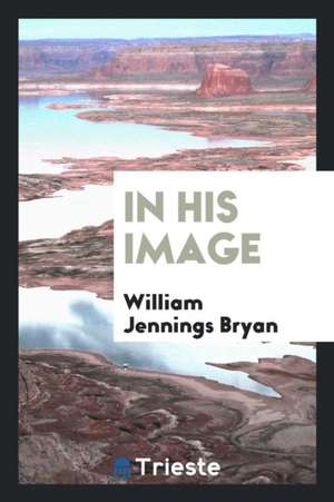 In His Image de William Jennings Bryan
