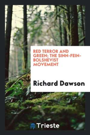 Red Terror and Green; The Sinn-Fein-Bolshevist Movement de Richard Dawson