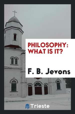 Philosophy: What Is It? de F. B. Jevons