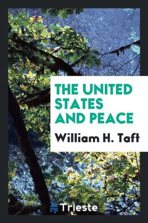 The United States and Peace de William H. Taft