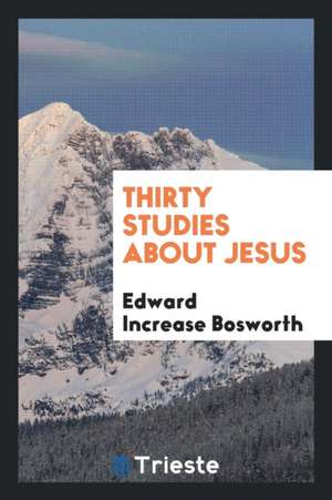 Thirty Studies about Jesus de Edward Increase Bosworth