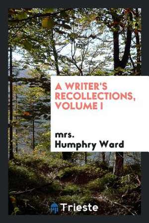 A Writer's Recollections, Volume I de Mrs Humphry Ward