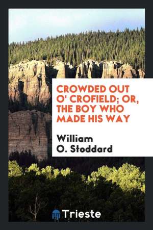 Crowded Out O' Crofield; Or, the Boy Who Made His Way de William O. Stoddard