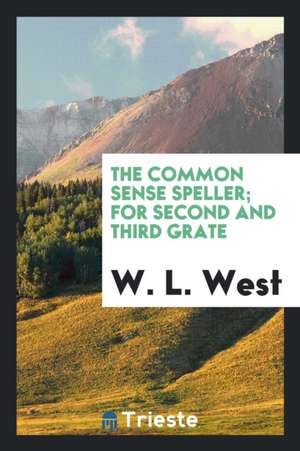 The Common Sense Speller; For Second and Third Grate de W. L. West