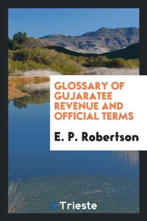 Glossary of Gujaratee Revenue and Official Terms de E. P. Robertson