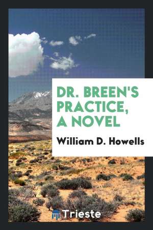 Dr. Breen's Practice, a Novel de William D. Howells