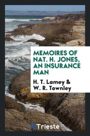 Memoires of Nat. H. Jones, an Insurance Man de H. T. Lamey