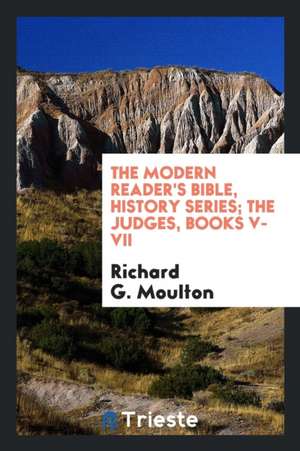 The Modern Reader's Bible, History Series; The Judges, Books V-VII de Richard G. Moulton